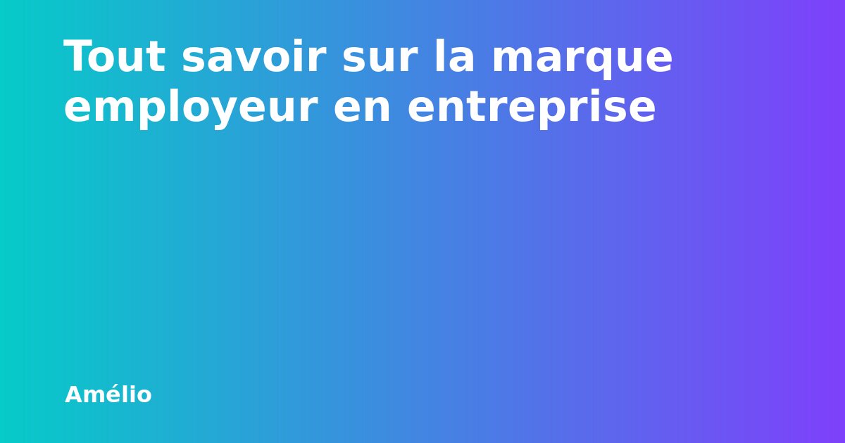 Tout savoir sur la marque employeur en entreprise | Amélio